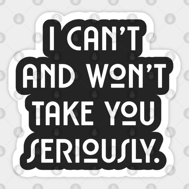 I can't and won't take you seriously. (white font) Sticker by wls